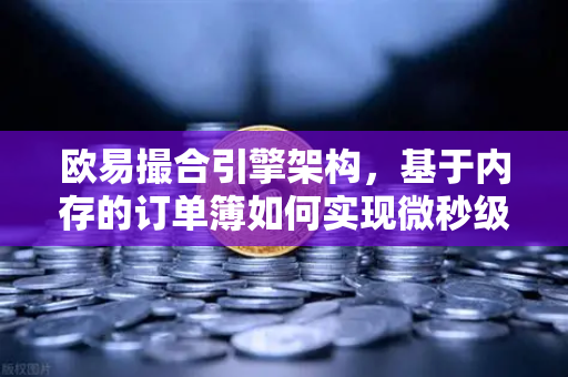 欧易撮合引擎架构，基于内存的订单簿如何实现微秒级匹配-第1张图片-欧易交易所