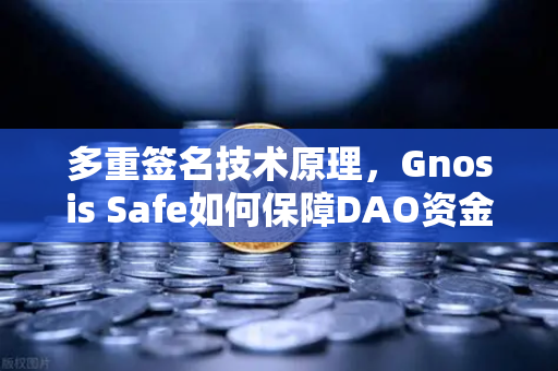 多重签名技术原理，Gnosis Safe如何保障DAO资金安全？-第1张图片-欧易交易所