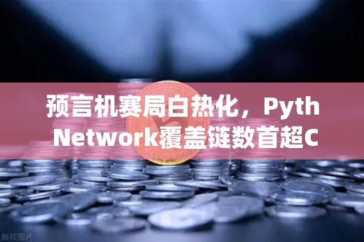 预言机赛局白热化，Pyth Network覆盖链数首超Chainlink，欧易成关键阵地-第1张图片-欧易交易所