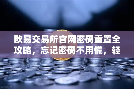 欧易交易所官网密码重置全攻略,忘记密码不用慌,轻松三步搞定-第1张图片-欧易交易所 欧易交易所官网密码重置全攻略,忘记密码不用慌,轻松三步搞定-第1张图片-欧易交易所