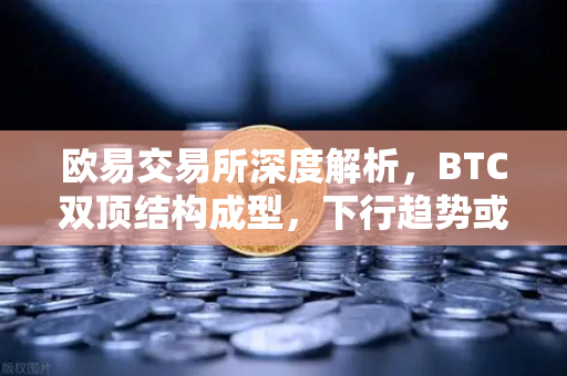 欧易交易所深度解析,BTC双顶结构成型,下行趋势或已开启-第1张图片-欧易交易所 欧易交易所深度解析,BTC双顶结构成型,下行趋势或已开启-第1张图片-欧易交易所
