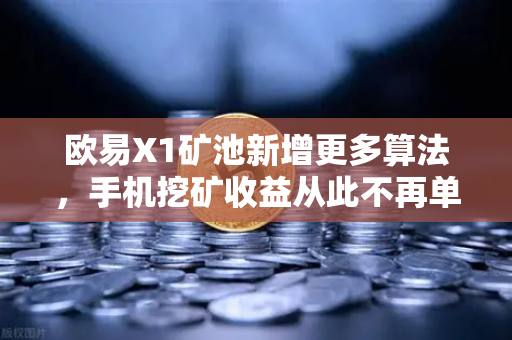 欧易X1矿池新增更多算法，手机挖矿收益从此不再单一
