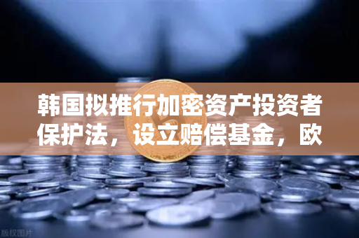 韩国拟推行加密资产投资者保护法，设立赔偿基金，欧易交易所用户如何应对？
