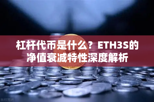 杠杆代币是什么？ETH3S的净值衰减特性深度解析