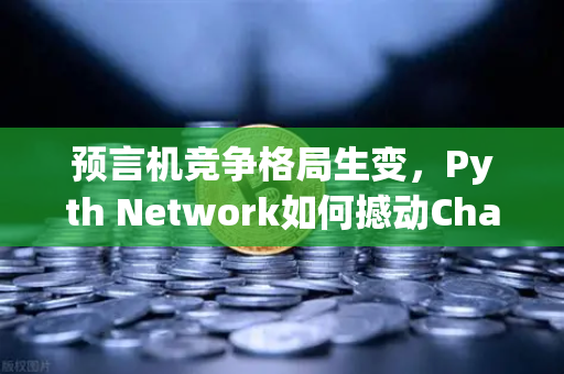 预言机竞争格局生变，Pyth Network如何撼动Chainlink的霸主地位？