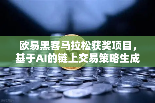 欧易黑客马拉松获奖项目，基于AI的链上交易策略生成器实战
