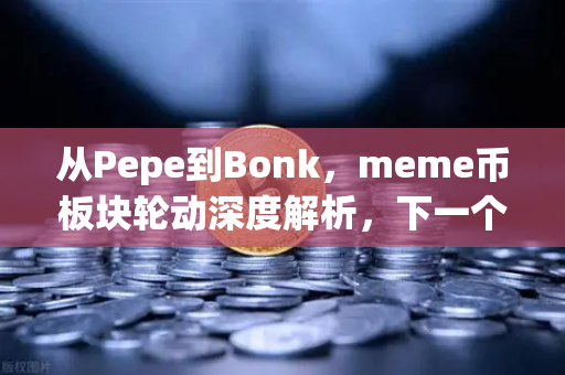 从Pepe到Bonk,meme币板块轮动深度解析,下一个百倍金狗在哪里?-第1张图片-欧易交易所 从Pepe到Bonk,meme币板块轮动深度解析,下一个百倍金狗在哪里?-第1张图片-欧易交易所