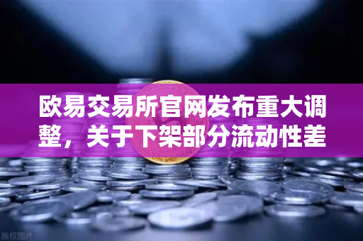 欧易交易所官网发布重大调整，关于下架部分流动性差的现货交易对的深度解读