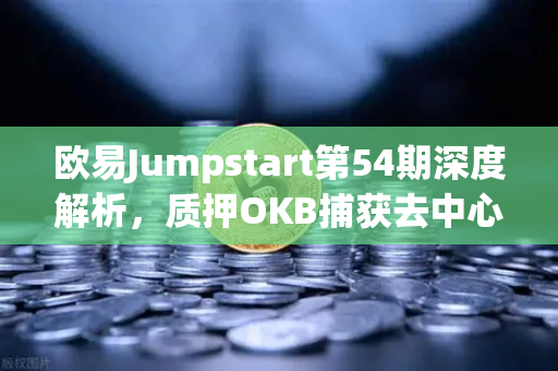 欧易Jumpstart第54期深度解析，质押OKB捕获去中心化AI龙头Akash（AKT）的价值洼地
