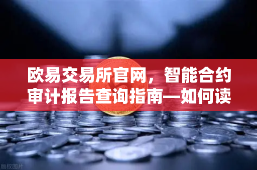 欧易交易所官网,智能合约审计报告查询指南—如何读懂PeckShield风险等级?-第1张图片-欧易交易所 欧易交易所官网,智能合约审计报告查询指南—如何读懂PeckShield风险等级?-第1张图片-欧易交易所