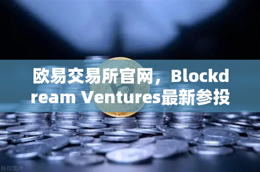 欧易交易所官网，Blockdream Ventures最新参投GameFi项目，路演亮点全解析-第1张图片-欧易交易所