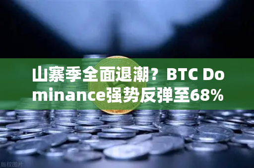 山寨季全面退潮？BTC Dominance强势反弹至68%心理关口，市场风向要变？-第1张图片-欧易交易所