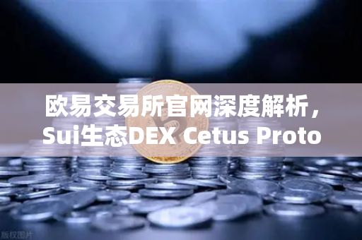 欧易交易所官网深度解析，Sui生态DEX Cetus Protocol TVL突破1亿美元，增长势头迅猛-第1张图片-欧易交易所