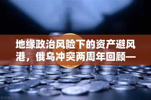 地缘政治风险下的资产避风港，俄乌冲突两周年回顾—欧易交易所如何重塑数字资产安全新格局-第1张图片-欧易交易所