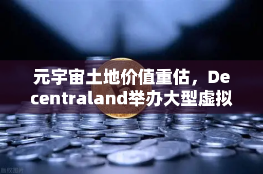 元宇宙土地价值重估，Decentraland举办大型虚拟音乐节，数字地产迎来新风口-第1张图片-欧易交易所