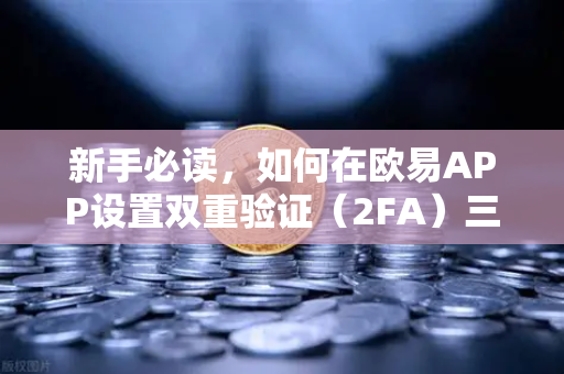 新手必读，如何在欧易APP设置双重验证（2FA）三步保护你的数字资产安全-第1张图片-欧易交易所