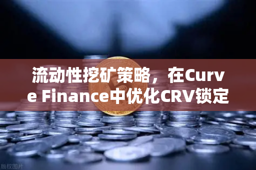 流动性挖矿策略，在Curve Finance中优化CRV锁定周期，实现收益最大化-第1张图片-欧易交易所
