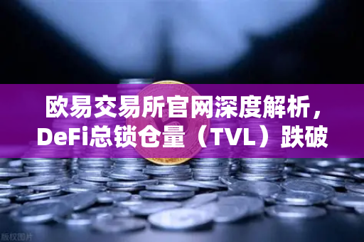 欧易交易所官网深度解析，DeFi总锁仓量（TVL）跌破800亿美元，夏季热潮褪去背后的冷思考-第1张图片-欧易交易所