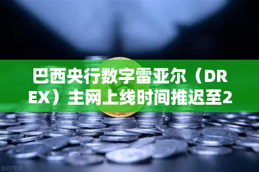 巴西央行数字雷亚尔(DREX)主网上线时间推迟至2027年,背后原因与市场影响深度解析-第1张图片-欧易交易所 巴西央行数字雷亚尔(DREX)主网上线时间推迟至2027年,背后原因与市场影响深度解析-第1张图片-欧易交易所