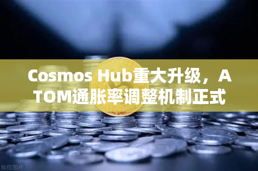Cosmos Hub重大升级，ATOM通胀率调整机制正式生效，生态迎来新变局-第1张图片-欧易交易所
