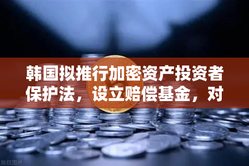 韩国拟推行加密资产投资者保护法,设立赔偿基金,对全球加密市场的影响与启示-第1张图片-欧易交易所 韩国拟推行加密资产投资者保护法,设立赔偿基金,对全球加密市场的影响与启示-第1张图片-欧易交易所
