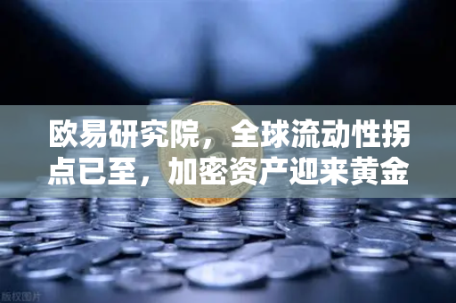 欧易研究院,全球流动性拐点已至,加密资产迎来黄金窗口-第1张图片-欧易交易所 欧易研究院,全球流动性拐点已至,加密资产迎来黄金窗口-第1张图片-欧易交易所