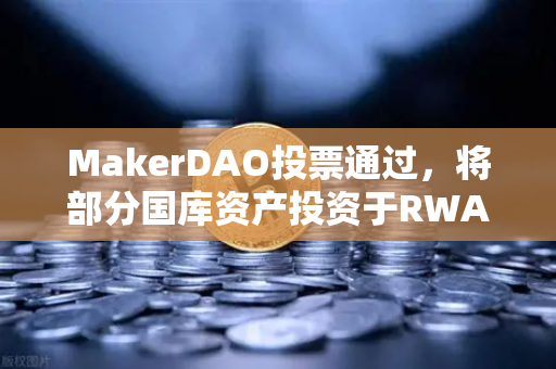 MakerDAO投票通过，将部分国库资产投资于RWA，欧易交易所下载用户如何布局？