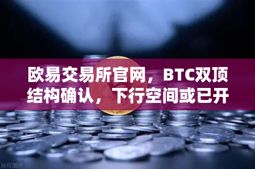 欧易交易所官网，BTC双顶结构确认，下行空间或已开启-第1张图片-欧易交易所