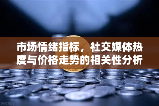市场情绪指标，社交媒体热度与价格走势的相关性分析—以欧易交易所为例