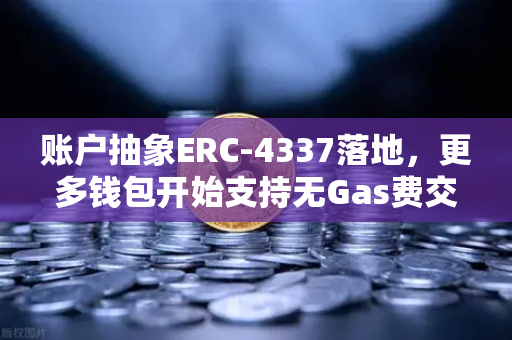 账户抽象ERC-4337落地，更多钱包开始支持无Gas费交易，欧易交易所开启新篇章-第1张图片-欧易交易所
