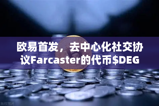 欧易首发，去中心化社交协议Farcaster的代币$DEGEN上线—社交金融新纪元开启-第1张图片-欧易交易所